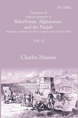 Narrative of various journeys in Balochistan, Afghanistan, and the Panjab: Including a residence in those countries from 1826 to 1838 Volume 3rd(Hardcover, Charles Masson)