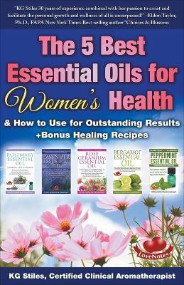 The 5 Best Essential Oils for Women's Health & How to Use for Outstanding Results +Bonus Healing Recipes(English, Paperback, Stiles Kg) The 5 Best Essential Oils for Women's Health & How to Use for Outstanding Results +Bonus Healing Recipes(English, Paperback, Stiles Kg)