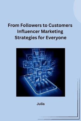 From Followers to Customers Influencer Marketing Strategies for Everyone(English, Paperback, Julia)