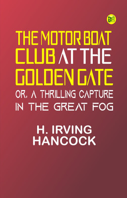 The Motor Boat Club at the Golden Gate; or, A Thrilling Capture in the Great Fog(Paperback, H. Irving Hancock)