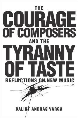 The Courage of Composers and the Tyranny of Taste(English, Hardcover, Varga Balint Andras)