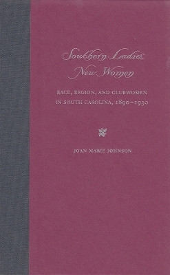 Southern Ladies, New Women: Race, Region, and Clubwomen in South Carol 1890-1930(English, Paperback, University Press of Florida)