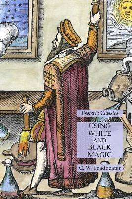Using White and Black Magic(English, Paperback, Leadbeater C W)