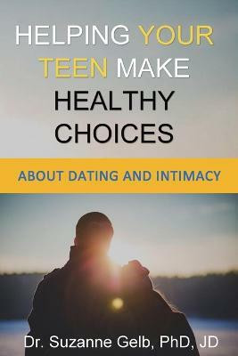 Helping Your Teen Make Healthy Choices About Dating & Intimacy(English, Paperback, Gelb Jd Suzanne Dr PhD)