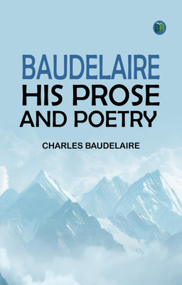 Baudelaire: His Prose and Poetry(Paperback, Charles Baudelaire)