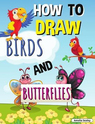 How to Draw Birds and Butterflies(English, Paperback, Sealey Amelia)
