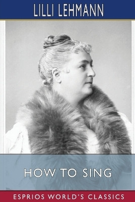 How to Sing (Esprios Classics)(English, Paperback, Lehmann LILLI)