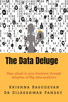 The Data Deluge  - Stay ahead in your business through adoption of Big data analytics(English, Paperback, Krishna Basudevan)