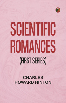 Scientific Romances (First Series)(Paperback, Charles Howard Hinton)