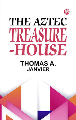 The Aztec Treasure-House(Paperback, Thomas A. Janvier)