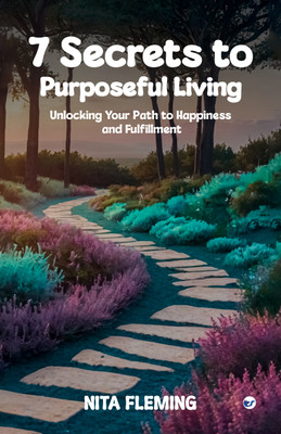 7 Secrets to Purposeful Living - Unlocking Your Path to Happiness and Fulfillment(English, Paperback, Fleming Nita)