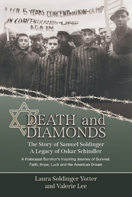 Death & Diamonds. The Story of Samuel Soldinger. A Legacy of Oskar Schindler. A Holocaust Survivor's Inspiring Journey of Survival Faith, Hope, Luck and the American Dream.(English, Paperback, Soldinger Yotter Laura)