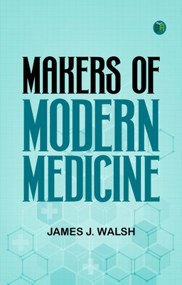 Makers of Modern Medicine(Paperback, James J. Walsh)