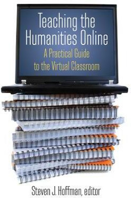 Teaching the Humanities Online: A Practical Guide to the Virtual Classroom(English, Electronic book text, Hoffman Steven J.)