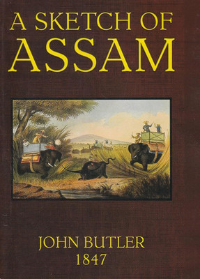A SKETCH OF ASSAM : WITH SOME ACCOUNT OF THE HILL TRIBES. PART I & II(Paperback, JOHN BUTLER, S. O. BISHOP)