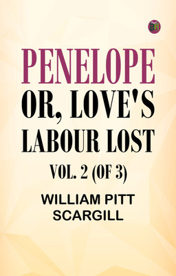 Penelope: or, Love's Labour Lost, Vol. 2 (of 3)(Paperback, William Pitt Scargill)