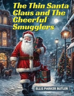 The Thin Santa Claus and The Cheerful Smugglers(English, Paperback, Ellis Parker Butler)