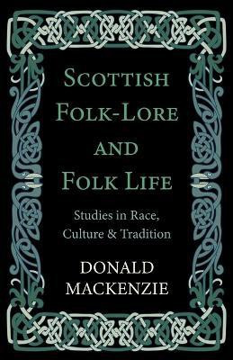 Scottish Folk-Lore And Folk Life - Studies In Race, Culture And Tradition(English, Paperback, Mackenzie Donald A.)
