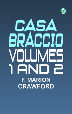 Casa Braccio, Volumes 1 and 2(Paperback, F. Marion Crawford)