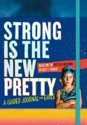 Strong Is the New Pretty: A Guided Journal for Girls(English, Paperback, T. Parker Kate)