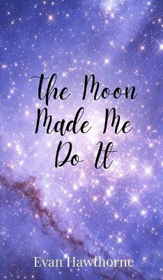The Moon Made Me Do It(English, Hardcover, Hawthorne Evan)
