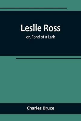 Leslie Ross; or, Fond of a Lark(English, Paperback, Bruce Charles)