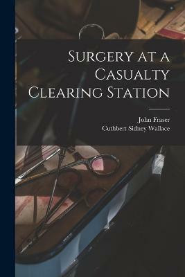 Surgery at a Casualty Clearing Station(English, Paperback, Fraser John)