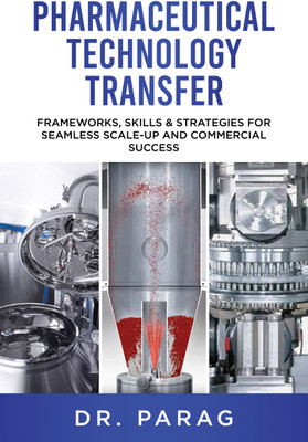 Pharmaceutical Technology Transfer: Frameworks, Skills & Strategies for Seamless Scale-up and Commercial Success(Hardcover, DR. PARAG DAS)