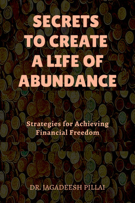 Secrets to Create a Life of Abundance  - Strategies for Achieving Financial Freedom(English, Paperback, Jagadeesh Dr)