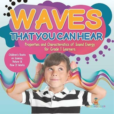 Waves That You Can Hear Properties and Characteristics of Sound Energy for Grade 1 Learners Children's Books on Science, Nature & How It Works(English, Paperback, Baby Professor)