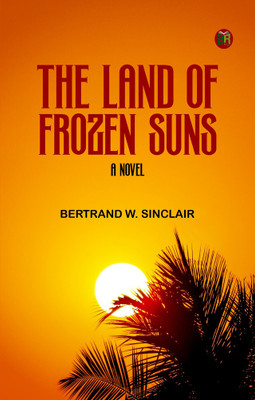 The Land of Frozen Suns: A Novel(Paperback, Bertrand W. Sinclair)