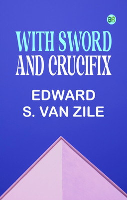 WITH SWORD AND CRUCIFIX(Paperback, EDWARD S. VAN ZILE)