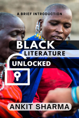 Black Literature Unlocked  - A Brief Introduction(English, Paperback, Ankit Sharma)