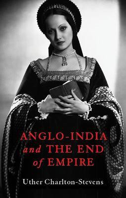 Anglo-India and the End of Empire(English, Hardcover, Charlton-Stevens Uther)