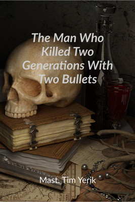 The Man Who Killed Two Generations With Two Bullets(English, Paperback, Tim Yerik. Kumaravel)
