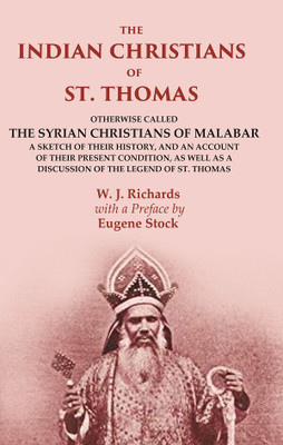 The Indian Christians of St. Thomas: Otherwise Called the Syrian Christians of Malabar A Sketch of their History, and an Account of(Paperback, W. J. Richards, with a Preface by Eugene Stock)