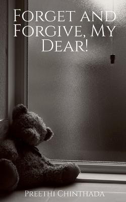 Forget and Forgive, My Dear!(English, Paperback, Chinthada Preethi)