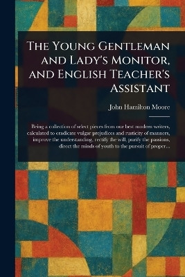 The Young Gentleman and Lady's Monitor, and English Teacher's Assistant(English, Paperback, Moore John Hamilton)