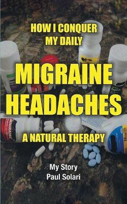 How I conquer My Daily Migraine Headaches(English, Paperback, Solari Paul)