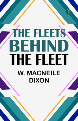 The Fleets Behind the Fleet(Paperback, W. MacNeile Dixon)