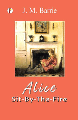 Alice Sit-By-The-Fire(English, Paperback, Barrie J M)