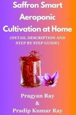 Saffron Smart Aeroponic Cultivation at Home : Detail Description and Step by Step Guide(DIGITAL & PHYSICAL, PRAGYAN RAY , PRADIP KUMAR RAY)