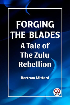 Forging the BladesA Tale of the Zulu Rebellion (Edition2023)(English, Paperback, Mitford Bertram)