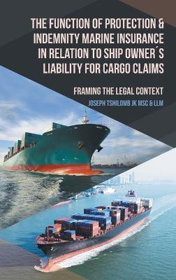 The Function of Protection & Indemnity Marine Insurance in Relation to Ship Owners Liability for Cargo Claims(English, Hardcover, Tshilomb Jk Msc, LLM Joseph)
