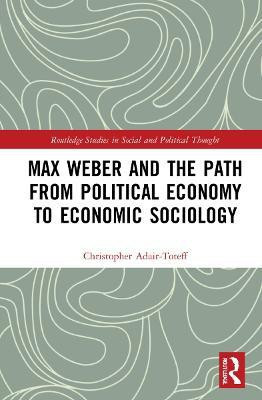 Max Weber and the Path from Political Economy to Economic Sociology(English, Paperback, Adair-Toteff Christopher)