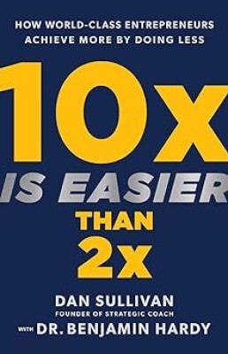 10x Is Easier Than 2x(Hardcover, Dan Sullivan, Dr. Benjamin Hardy)