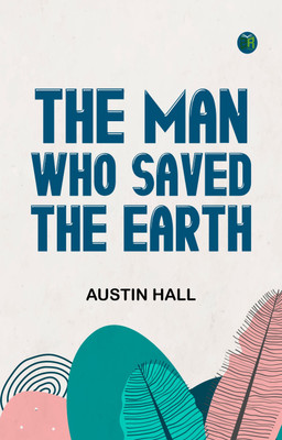 The Man Who Saved the Earth(Paperback, Austin Hall)