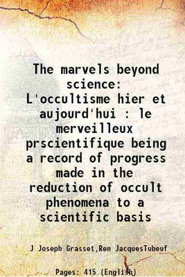The marvels beyond science L'occultisme hier et aujourd'hui : le merveilleux prscientifique being a record of progress made in the reduction of occult phenomena to a scientific basis 1910 [Hardcover](Hardcover, J Joseph Grasset,Ren JacquesTubeuf)