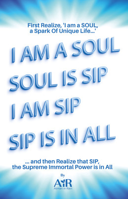 I am a Soul. Soul is SIP. I am SIP. SIP is in all.(Paperback, AiR - Atman in Ravi)