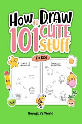 How to Draw 101 Cute Stuff for Kids  - Easy, Simple and Fun Step-by-Step Pages with Illustrations for Children, Girls and Boys to Practice Drawing(English, Paperback, Georgica’s World)